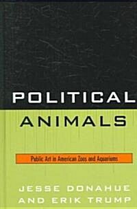 Political Animals: Public Art in American Zoos and Aquariums (Hardcover)