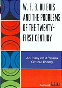 W.E.B. Du Bois and the Problems of the Twenty-First Century: An Essay on Africana Critical Theory (Hardcover)