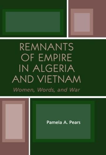 Remnants of Empire in Algeria and Vietnam: Women, Words, and War (Paperback, Revised)