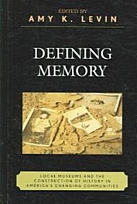 Defining Memory: Local Museums and the Construction of History in Americas Changing Communities (Hardcover)