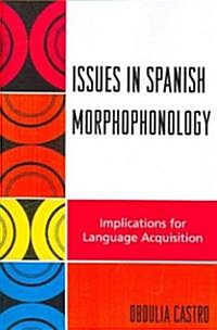 Issues in Spanish Morphophonology: Implications for Language Acquisition (Paperback)
