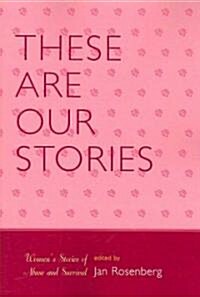 These Are Our Stories: Womens Stories of Abuse and Survival (Paperback)