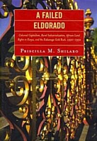 A Failed Eldorado: Colonial Capitalism, Rural Industrialization, African Land Rights in Kenya, and the Kakamega Gold Rush, 1930-1952 (Paperback)