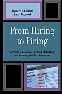 From Hiring to Firing: A Practical Guide to Selecting, Motivating, and Retaining the Best Employees (Paperback)