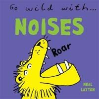 Noises : Go Wild With... (Board book)
