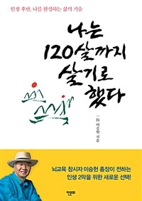 나는 120살까지 살기로 했다 : 인생 후반, 나를 완성하는 삶의 기술