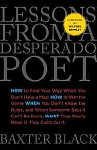 Lessons from a Desperado Poet: How to Find Your Way When You Dont Have a Map, How to Win the Game When You Dont Know the Rules, and When Someone Sa (Hardcover)