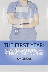 The First Year: Conversations with a New ICU Nurse (Paperback)