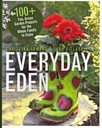 Everyday Eden: 100+ Fun, Green Garden Projects for the Whole Family to Enjoy (Paperback)