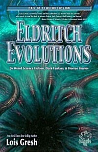 Eldritch Evolutions: 26 Weird Science Fiction, Dark Fantasy, & Horror Stories (Paperback)