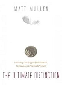 The Ultimate Distinction: Resolving Our Biggest Philosphical, Spiritual, and Practical Problem (Paperback)