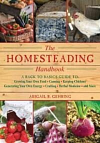 The Homesteading Handbook: A Back to Basics Guide to Growing Your Own Food, Canning, Keeping Chickens, Generating Your Own Energy, Crafting, Herb (Paperback)