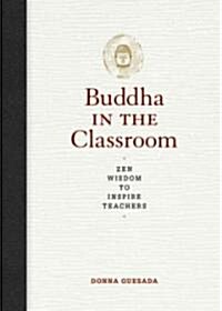 The Buddha in the Classroom: Zen Wisdom to Inspire Teachers (Paperback)