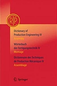 Dictionary of Production Engineering/W?terbuch Der Fertigungstechnik/Dictionnaire Des Techniques de Production Mechanique Vol IV: Assembly/Montage/As (Hardcover, 2011)