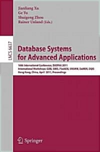 Database Systems for Advanced Applications: 16th International Conference, DASFAA 2011 International Workshops: GDB, SIM3, FlashDB, SNSMW, DaMEN, DQIS (Paperback)
