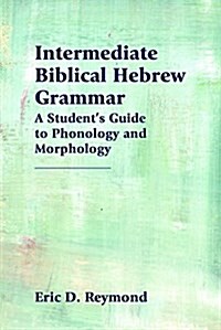 Intermediate Biblical Hebrew Grammar: A Students Guide to Phonology and Morphology (Paperback)