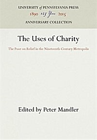 The Uses of Charity: The Poor on Relief in the Nineteenth-Century Metropolis (Hardcover)