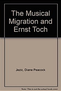 The Musical Migration and Ernst Toch (Hardcover, 1st)