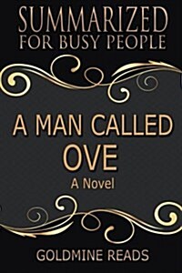 Summary: A Man Called Ove - Summarized for Busy People: A Novel: Based on the Book by Fredrik Backman (Paperback)