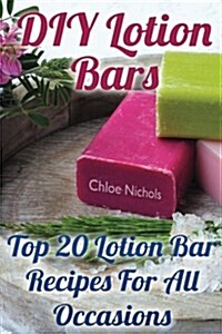 DIY Lotion Bars: Top 20 Lotion Bar Recipes for All Occasions (Paperback)