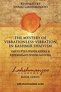 The Mystery of Vibrationless-Vibration in Kashmir Shaivism: : Vasuguptas Spanda Karika & Kshemarajas Spanda Sandoha (Paperback)