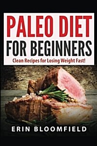 Paleo Diet for Beginners: Clean Recipes for Losing Weight Fast! (Paperback)