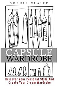 Capsule Wardrobe: Discover Your Personal Style and Create Your Dream Wardrobe (Paperback)