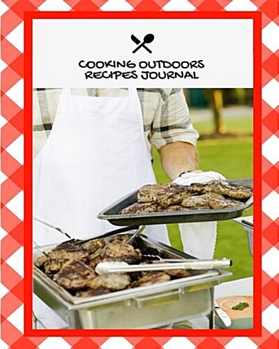 Cooking Outdoors Recipes Journal: 110 Page 8x10 Blank Recipe Book Recipe Notebook (Paperback)