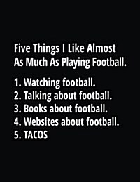 Five Things I Like Almost as Much as Playing Football. 1. Watching Football. 2. Talking about Football. 3. Books about Football. 4. Websites about Foo (Paperback)