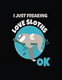 I Just Freaking Love Sloths Ok: Composition Notebook Journal (Paperback)