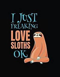 I Just Freaking Love Sloths Ok: Composition Notebook Journal (Paperback)