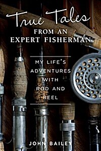 True Tales from an Expert Fisherman: A Memoir of My Life with Rod and Reel (Paperback)