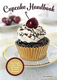 Cupcake Handbook: Your Guide to More Than 80 Recipes for Every Occasion (Hardcover)