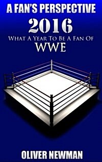 A Fans Perspective: 2016 - What a Year to Be a Fan of Wwe (Paperback)