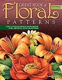 Great Book of Floral Patterns, Third Edition, Revised and Expanded: The Ultimate Design Sourcebook for Artists and Crafters (Paperback, 3, Revised)
