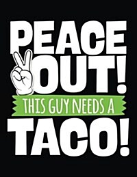 Peace Out! This Guy Needs a Taco!: Composition Notebook Journal (Paperback)