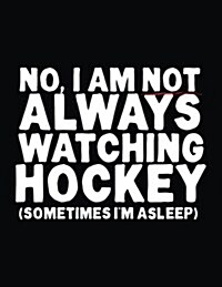 No, I Am Not Always Watching Hockey (Sometimes Im Asleep): School Composition Notebook College Ruled (Paperback)