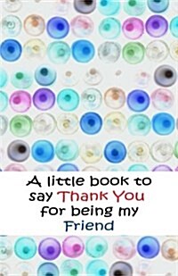 A Little Book to Say Thank You for Being Friends (Paperback)