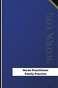 Nurse Practitioner Family Practice Work Log: Work Journal, Work Diary, Log - 126 Pages, 6 X 9 Inches (Paperback)