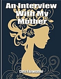 An Interview with My Mother: A Simple Do-It-Yourself Personal History (Paperback)