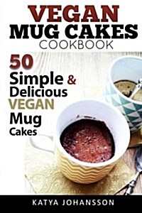 Vegan Mug Cake Cookbook: 50 Simple & Delicious Vegan Mug Cakes (Microwave Cake, Mug Cake) (Paperback)