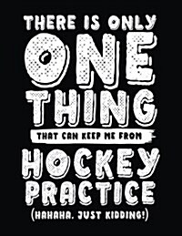 There Is Only One Thing That Can Keep Me from Hockey Practice (Hahaha, Just Kidding): School Composition Notebook College Ruled (Paperback)