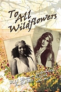 To All Wildflowers: Wild Woman Sisterhood Anthology I (Paperback)