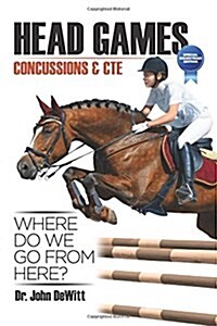 Head Games: Concussions & CTE, Where DO We Go From Here?: Special Equestrian Edition (Paperback)