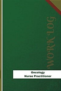 Oncology Nurse Practitioner Work Log: Work Journal, Work Diary, Log - 126 Pages, 6 X 9 Inches (Paperback)