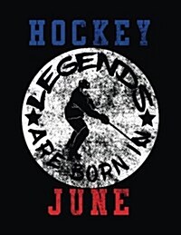 Hockey Legends Are Born in June: Hockey Composition Notebook Journal College Ruled (Paperback)