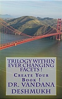 Trilogy Within Ever Changing Facets !: Create Your Book ! (Paperback)