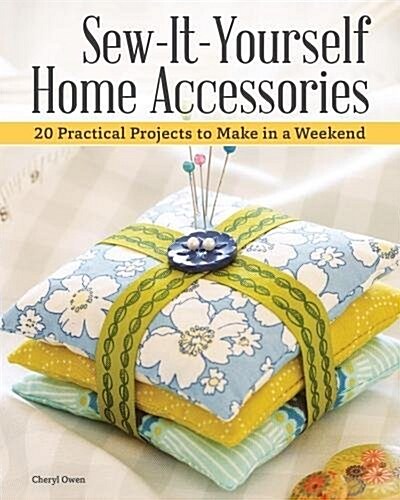 Sew-It-Yourself Home Accessories: 21 Practical Projects to Make in a Weekend (Paperback)