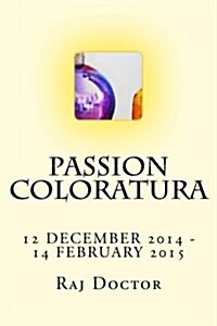 Passion Coloratura: 12 December 2014 - 14 February 2015 (Paperback)