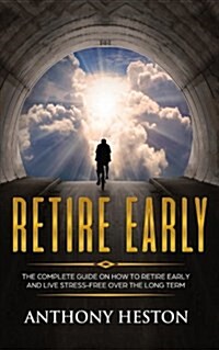 Retire Early: The Complete Guide on How to Retire Early and Live Stress-Free Over the Long Term (Paperback)
